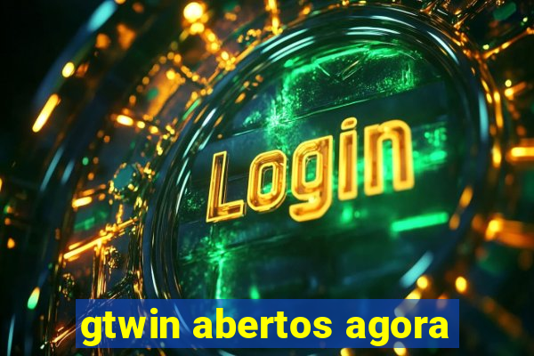 gtwin abertos agora